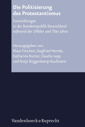 Die Politisierung des Protestantismus von Eitler,  Pascal, Fitschen,  Klaus, Gettys,  Sven-Daniel, Hannig,  Nicolai, Hermle,  Siegfried, Kunter,  Katharina, Lepp,  Claudia, Linck,  Stephan, Morée,  Peter, Oehlmann,  Karin, Robbins,  Keith, Roggenkamp,  Antje, Sammet,  Kornelia, Schjoering,  Jens Holger, Schlag,  Thomas, Siegfried,  Detlef, Strümpfel,  Annegreth, Widmann,  Christian A.