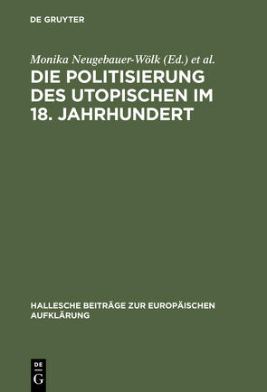 Die Politisierung des Utopischen im 18. Jahrhundert von Neugebauer-Wölk,  Monika, Saage,  Richard