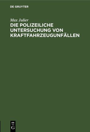 Die polizeiliche Untersuchung von Kraftfahrzeugunfällen von Julier,  Max