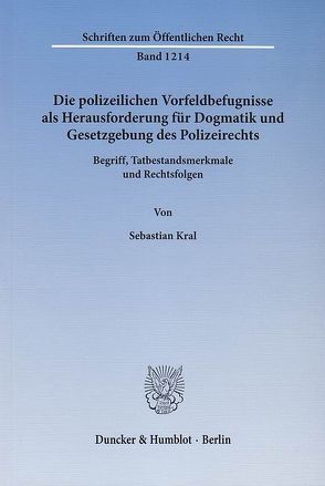 Die polizeilichen Vorfeldbefugnisse als Herausforderung für Dogmatik und Gesetzgebung des Polizeirechts. von Kral,  Sebastian