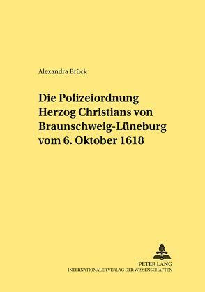 Die Polizeiordnung Herzog Christians von Braunschweig-Lüneburg vom 6. Oktober 1618 von Brück,  Alexandra