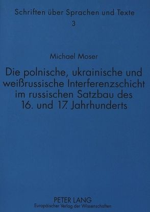 Die polnische, ukrainische und weißrussische Interferenzschicht im russischen Satzbau des 16. und 17. Jahrhunderts von Möser,  Michael