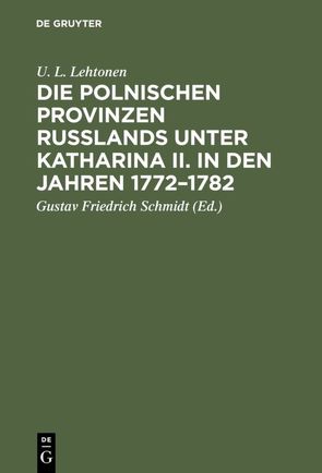 Die polnischen Provinzen Russlands unter Katharina II. in den Jahren 1772–1782 von Lehtonen,  U. L., Schmidt,  Gustav Friedrich [Übers.]