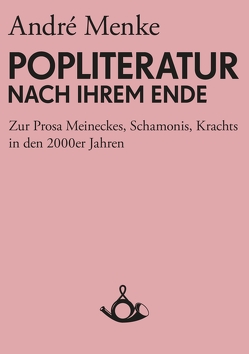 Die Popliteratur nach ihrem Ende von Hecken,  Thomas, Menke,  André