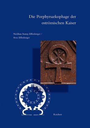 Die Porphyrsarkophage der oströmischen Kaiser von Asutay-Effenberger,  Neslihan, Effenberger,  Arne