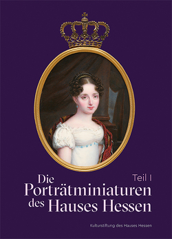 Die Porträtminiaturen des Hauses Hessen von Dobler,  Andreas, Huber,  Andrea, Miller,  Markus, Pappe,  Bernd