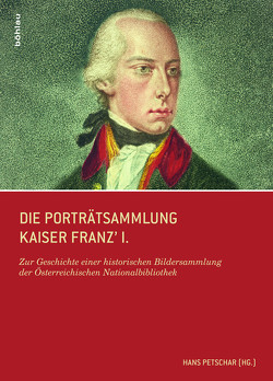 Die Porträtsammlung Kaiser Franz I. von Huber,  Thomas, Knieling,  Nina, Petschar,  Hans, Poch,  Patrick, Slama,  Wilfried, Sperl,  Alexander, Valenta,  Rainer