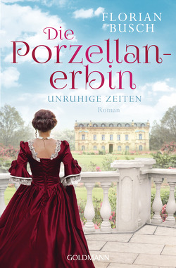 Die Porzellan-Erbin – Unruhige Zeiten von Busch,  Florian