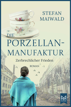 Die Porzellanmanufaktur – Zerbrechlicher Frieden von Maiwald,  Stefan