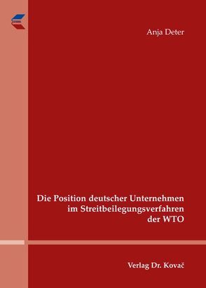 Die Position deutscher Unternehmen im Streitbeilegungsverfahren der WTO von Deter,  Anja