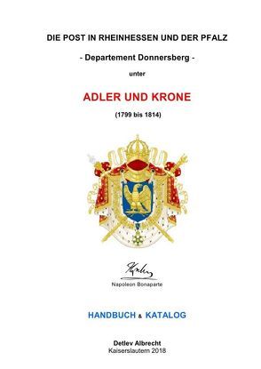 Die Post in Rheinhessen und der Pfalz unter Adler und Krone (1799 bis 1814) – Handbuch & Katalog von Albrecht,  Detlev