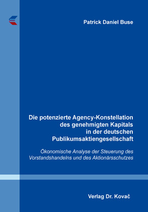 Die potenzierte Agency-Konstellation des genehmigten Kapitals in der deutschen Publikumsaktiengesellschaft von Buse,  Patrick Daniel