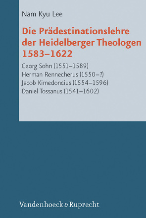 Die Prädestinationslehre der Heidelberger Theologen 1583-1622 von Lee,  Nam Kyu