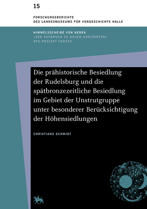 Die prähistorische Besiedlung der Rudelsburg und die spätbronzezeitliche Besiedlung im Gebiet der Unstrutgruppe unter besonderer Berücksichtigung der Höhensiedlungen (Forschungsberichte des Landesmuseums für Vorgeschichte Halle 15) von Meller,  Harald, Schmidt,  Christiane