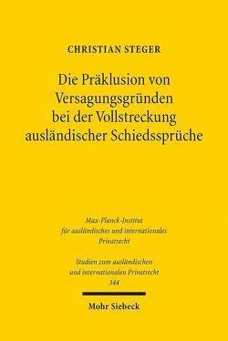 Die Präklusion von Versagungsgründen bei der Vollstreckung ausländischer Schiedssprüche von Steger,  Christian