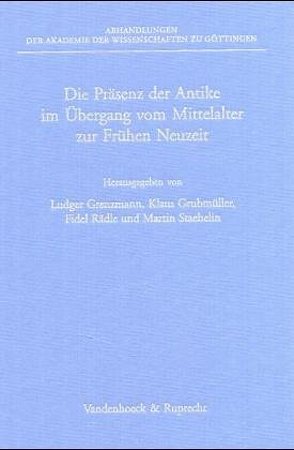 Die Präsenz der Antike im Übergang vom Mittelalter zur Frühen Neuzeit von Carl,  Doris, Grenzmann,  Ludger, Grubmüller,  Klaus, Guthmüller,  Bodo, Hannick,  Christian, Heinrichs-Schreiber,  Ulrike, Helmrath,  Johannes, Kaminski,  Nicola, Moeller,  Bernd, Muhlack,  Ulrich, Nippel,  Wilfried, Rädle,  Fidel, Reinhardt,  Volker, Schilling,  Johannes, Schreiner,  Peter, Staehelin,  Martin, Vogt-Spira,  Gregor, Worstbrock,  Franz Josef