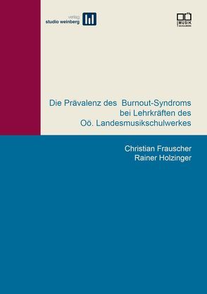 Die Prävalenz des Burnout-Syndroms bei Lehrkräften des Oö. Landesmusikschulwerkes von Frauscher,  Christian, Holziner,  Rainer