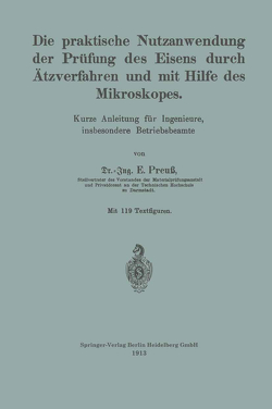 Die praktische Nutzanwendung der Prüfung des Eisens durch Ätzverfahren und mit Hilfe des Mikroskopes von Preuss,  Ernst