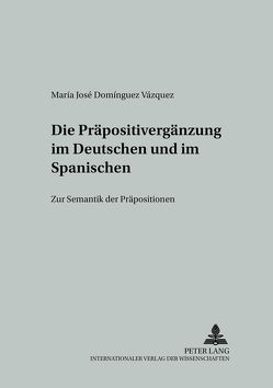 Die Präpositivergänzung im Deutschen und im Spanischen von Domínguez Vázquez,  María José