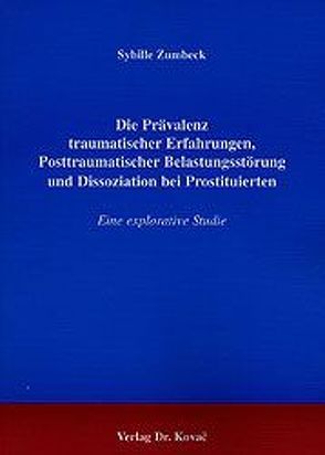 Die Prävalenz traumatischer Erfahrungen, Posttraumatischer Belastungsstörung und Dissoziation bei Prostituierten von Zumbeck,  Sybille