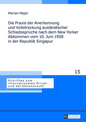 Die Praxis der Anerkennung und Vollstreckung ausländischer Schiedssprüche nach dem New Yorker Abkommen vom 10. Juni 1958 in der Republik Singapur von Majer,  Marian Norbert