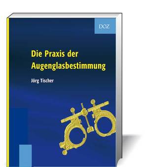 Die Praxis der Augenglasbestimmung von Tischer,  Jörg