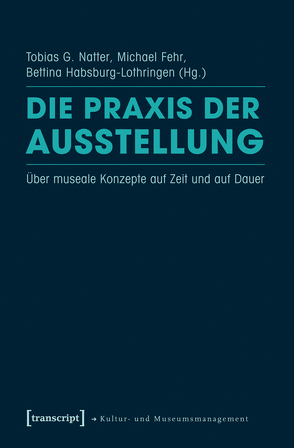 Die Praxis der Ausstellung von Fehr,  Michael, Habsburg-Lothringen,  Bettina, Natter,  Tobias G.