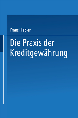 Die Praxis der Kreditgewährung von Hiebler,  Franz