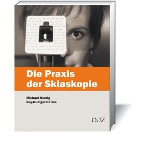 Die Praxis der Skiaskopie von Harms,  Kay-Rüdiger, Hornig,  Michael