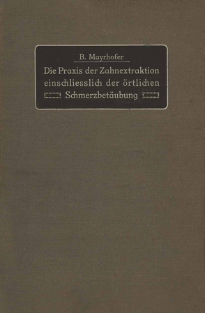 Die Praxis der Zahnextraktion einfchließlich der örtlichen Schmerzbetäubung von Mayrhofer,  B.