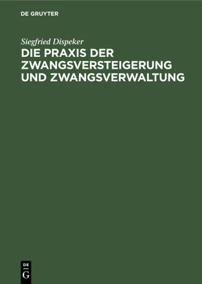 Die Praxis der Zwangsversteigerung und Zwangsverwaltung von Dispeker,  Siegfried