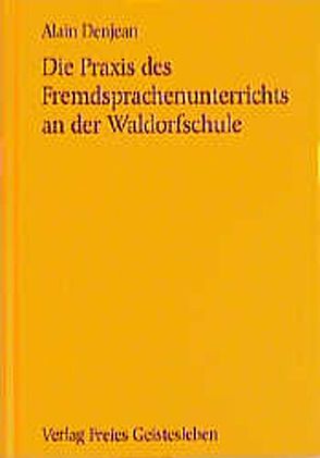 Die Praxis des Fremdsprachenunterrichts an der Waldorfschule von Denjean,  Alain