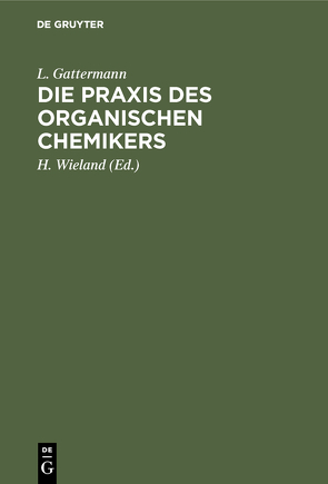 Die Praxis des organischen Chemikers von Gattermann,  L., Wieland,  H., Wieland,  Theodor