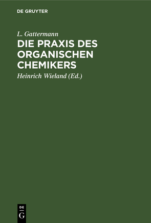 Die Praxis des organischen Chemikers von Gattermann,  L., Wieland,  Heinrich