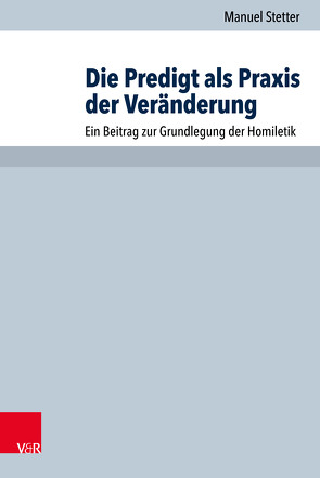 Die Predigt als Praxis der Veränderung von Stetter,  Manuel