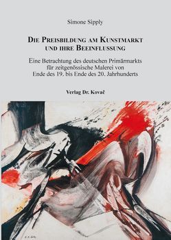 Die Preisbildung am Kunstmarkt und ihre Beeinflussung von Sipply,  Simone