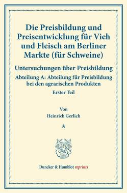 Die Preisbildung und Preisentwicklung für Vieh und Fleisch am Berliner Markte (für Schweine). von Gerlich,  Heinrich