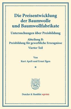 Die Preisentwicklung der Baumwolle und Baumwollfabrikate. von Apelt,  Kurt, Eulenburg,  Franz, Ilgen,  Ernst