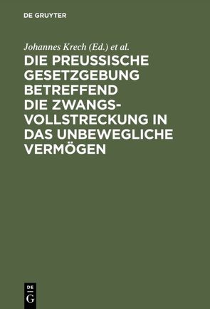 Die Preußische Gesetzgebung betreffend die Zwangsvollstreckung in das unbewegliche Vermögen von Fischer,  Otto, Krech,  Johannes