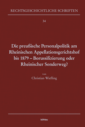 Die preußische Personalpolitik am Rheinischen Appellationsgerichtshof bis 1879 – Borussifizierung oder Rheinischer Sonderweg? von Wiefling,  Christian