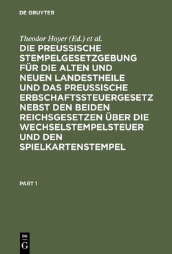 Die Preussische Stempelgesetzgebung für die alten und neuen Landestheile und das Preußische Erbschaftssteuergesetz nebst den beiden Reichsgesetzen über die Wechselstempelsteuer und den Spielkartenstempel von Gaupp,  Berthold, Hoyer,  Theodor