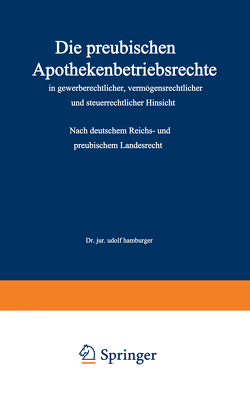 Die preußischen Apothekenbetriebsrechte in gewerberechtlicher, vermögensrechtlicher und steuerrechtlicher Hinsicht von Hamburger,  Adolf