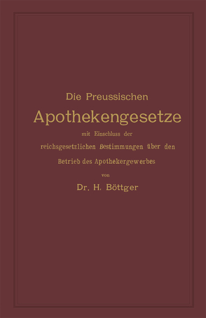 Die Preussischen Apothekengesetze mit Einschluss der reichsgesetzlichen Bestimmungen über den Betrieb des Apothekergewerbes von Boettger,  Hermann Julius