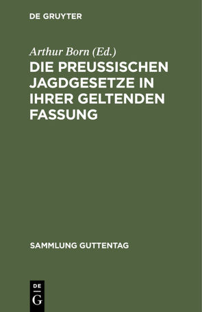 Die preußischen Jagdgesetze in ihrer geltenden Fassung von Born,  Arthur