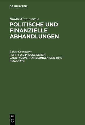 Bülow-Cummerow: Politische und finanzielle Abhandlungen / Die preussischen Landtagsverhandlungen und ihre Resultate von Bülow-Cummerow,  ...