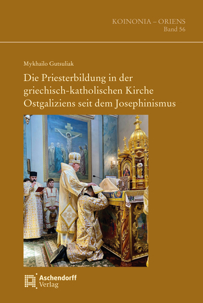 Die Priesterbildung in der griechisch-katholischen Kirche Ostgaliziens seit dem Josephinismus von Gutsuliak,  Mykhailo