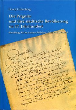 Die Prignitz und ihre städtische Bevölkerung im 17. Jahrhundert, Havelberg, Kyritz, Lenzen, Perleberg, Pritzwalk, Wittstock von Grüneberg,  Georg