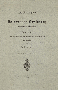 Die Principien der Reinwasser-Gewinnung vermittelst Filtration von Piefke,  Carl