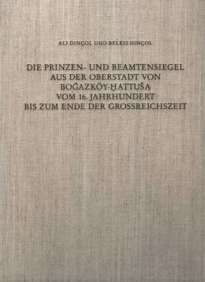 Die Prinzen- und Beamtensiegel aus der Oberstadt von Bogazköy-Hattuša vom 16. Jahrhundert bis zum Ende der Grossreichszeit von Dinçol,  Ali, Dinçol,  Belkis