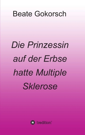 Die Prinzessin auf der Erbse hatte Multiple Sklerose von Gokorsch,  Beate